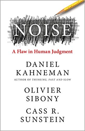 Noise: The New Book From The Authors Of â€˜thinking, Fast And Slowâ€™ And â€˜nudgeâ€™