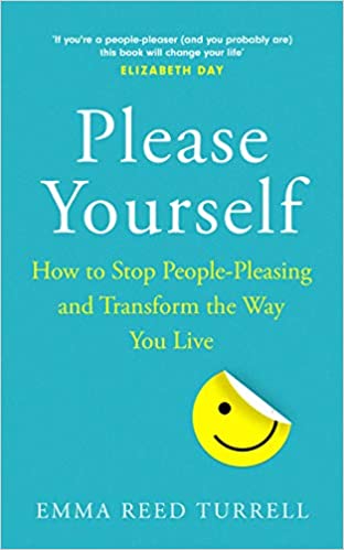 Please Yourself: How To Stop People-pleasing And Transform The Way You Live