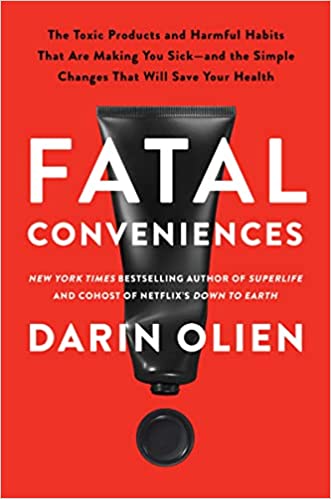 Fatal Conveniences: The Toxic Products And Harmful Habits That Are Making You Sickâ€•and The Simple Changes That Will Save Your Health