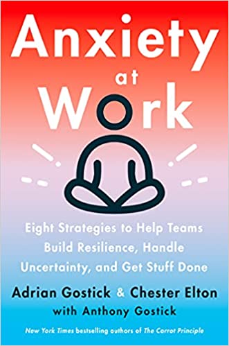 Anxiety At Work : 8 Strategies To Help Teams Build Resilience, Handle Uncertainty, And Get Stuff Done