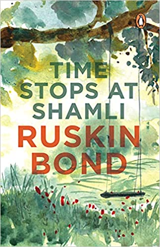 Time Stops At Shamli (collection Of More Than 20 Stories From India By Award-winning Writer Ruskin Bond, Creator Of The Popular Books Like Room On The Roof The Beauty Of All My Days And Many More)