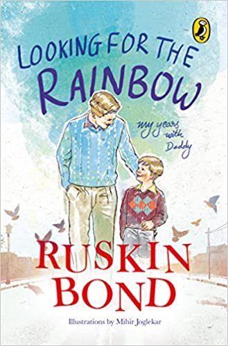 Looking For The Rainbow: My Years With Daddy; Volume 1 In Ruskin Bond's First Collection Of Autobiography Book Series For Children, A Classic Real Life Storybook For Kids