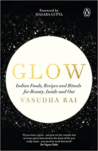 Glow: Indian Foods, Recipes And Rituals For Beauty, Inside And Out
