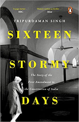 Sixteen Stormy Days: The Story Of The First Amendment Of The Constitution Of India (shortlist, Pfc-vow Book Award For English Non-fiction)