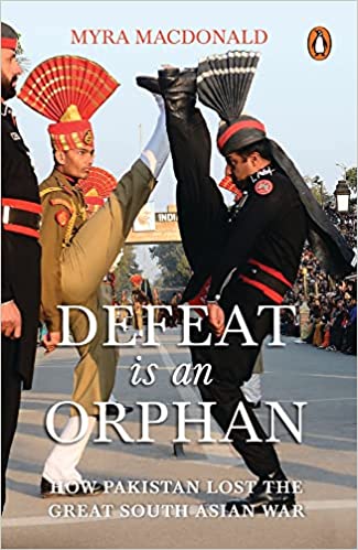 Defeat Is An Orphan: How Pakistan Lost The Great South Asian War