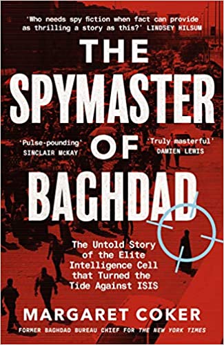 The Spymaster Of Baghdad: The Untold Story Of The Elite Intelligence Cell That Turned The Tide Against Isis