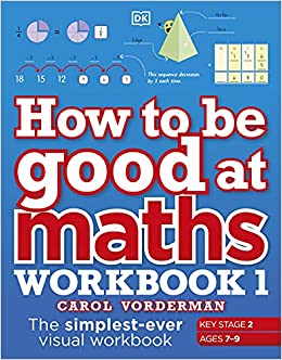How To Be Good At Maths Workbook 1, Ages 7-9 (key Stage 2): The Simplest-ever Visual Workbook