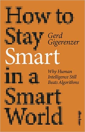 How To Stay Smart In A Smart World: Why Human Intelligence Still Beats Algorithms