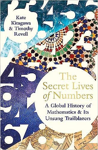 The Secret Lives Of Numbers: A Global History Of Mathematics & Its Unsung Trailblazers