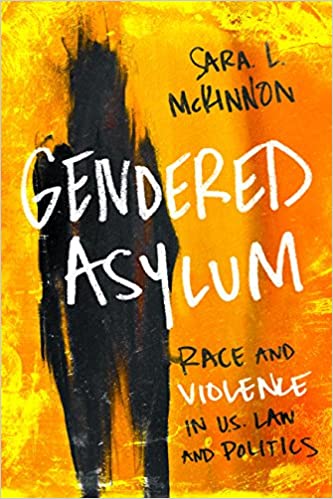 Gendered Asylum: Race And Violence In U.s. Law And Politics