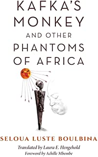 Kafka's Monkey And Other Phantoms Of Africa