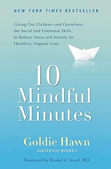 10 Mindful Minutes: Giving Our Children--and Ourselves--the Social And Emotional Skills To Reduce St