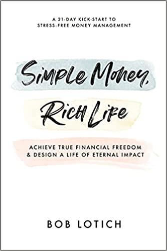 Simple Money, Rich Life: Achieve True Financial Freedom And Design A Life Of Eternal Impact