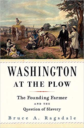 Washington At The Plow: The Founding Farmer And The Question Of Slavery