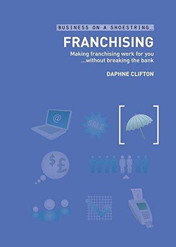 Franchising: Making Franchising Work for Youwithout Breaking the Bank