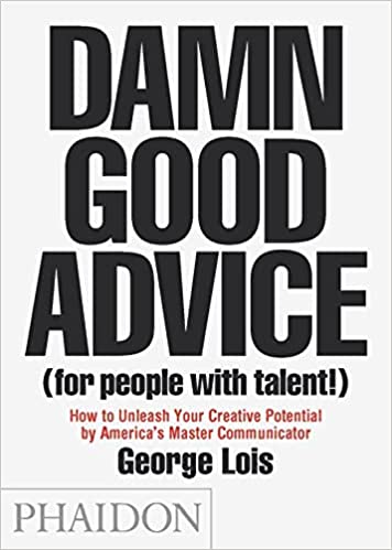 Damn Good Advice For People With Talent How To Unleash Your Creative Potential By America Master Communicator