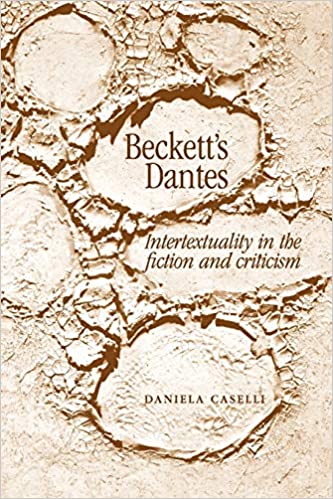 Beckett's Dantes: Intertextuality In The Fiction And Cr