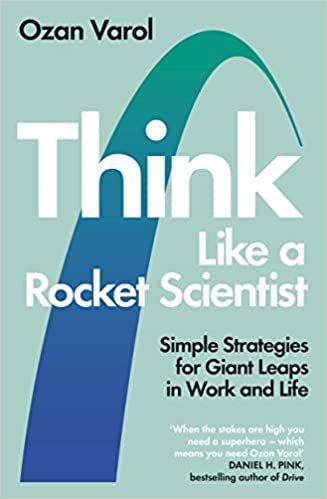 Think Like A Rocket Scientist: Simple Strategies For Giant Leaps In Work And Life