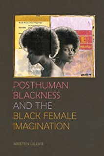 Posthuman Blackness And The Black Female Imagination