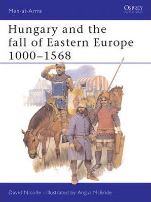 Hungary And The Fall Of Eastern Europe 1000-1568