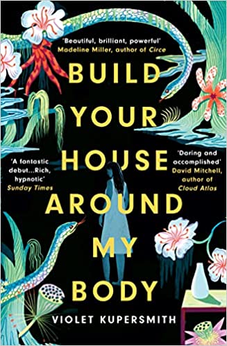 Build Your House Around My Body: 'loved This Epic Book â€“ Beautiful, Brilliant, Powerful' â€“ Madeline Miller, Bestselling Author Of Circe