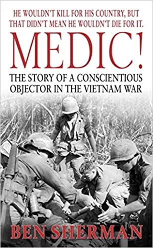 Medic!: The Story Of A Conscientious Objector In The Vietnam War