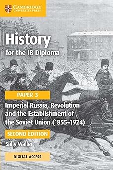 History For The Ib Diploma Paper 3: Imperial Russia, Revolution And The Establishment Of The Soviet Union (1855–1924) Coursebook With Digital Access (2 Years)