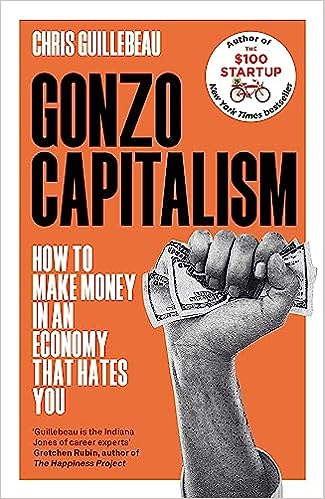 Gonzo Capitalism: How To Make Money In An Economy That Hates You