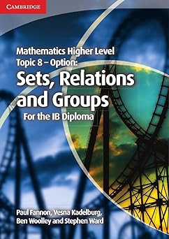 Mathematics Higher Level For The Ib Diploma: Option Topic 8: Sets, Relations And Groups