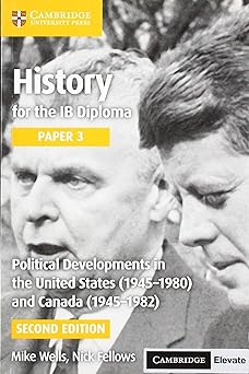 History For The Ib Diploma Paper 3: Political Developments In The United States (1945–1980) And Canada (1945–1982) Coursebook With Digital Access