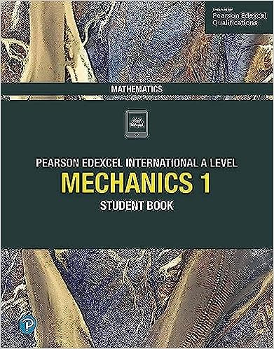 Pearson Edexcel International A Level Mathematics Mechanics 1 Student Book