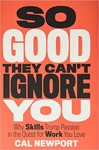 So Good They Can't Ignore You: Why Skills Trump Passion In The Quest For Work You Love