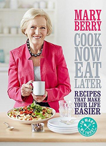 Cook Now Eat Later Recipes That Make Your Life Easier By Mary Berry