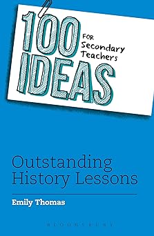 100 Ideas For Secondary Teachers: Outstanding History Lessons