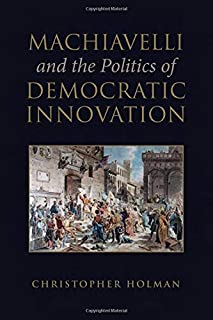 Machiavelli And The Politics Of Democratic Innovation