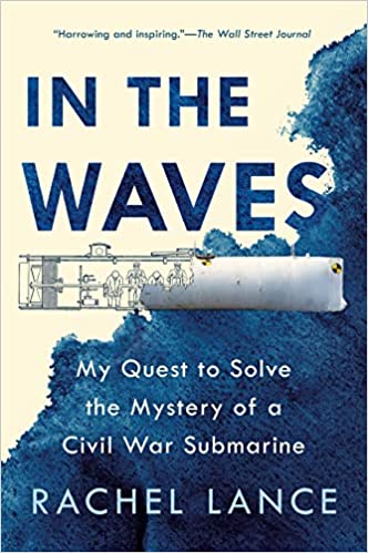 In The Waves: My Quest To Solve The Mystery Of A Civil War Submarine