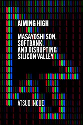 Aiming High: Masayoshi Son, Softbank, And Disrupting Silicon Valley