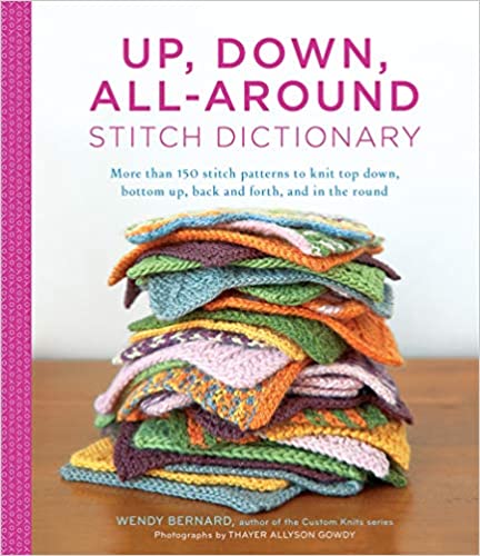 Up, Down, All-around Stitch Dictionary: More Than 150 Stitch Patterns To Knit Top Down, Bottom Up,