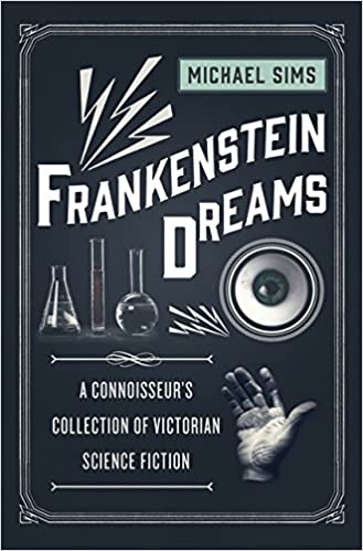 Frankenstein Dreams: A Connoisseur's Collection Of Victorian Science Fiction