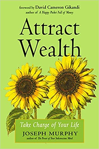 Attract Wealth: Take Charge Of Your Life