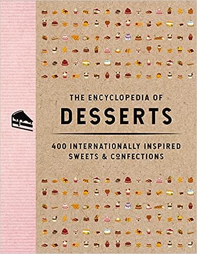 The Encyclopedia Of Desserts: 400 Internationally Inspired Sweets & Confections