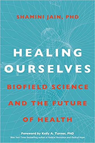 Healing Ourselves: Biofield Science And The Future Of Health