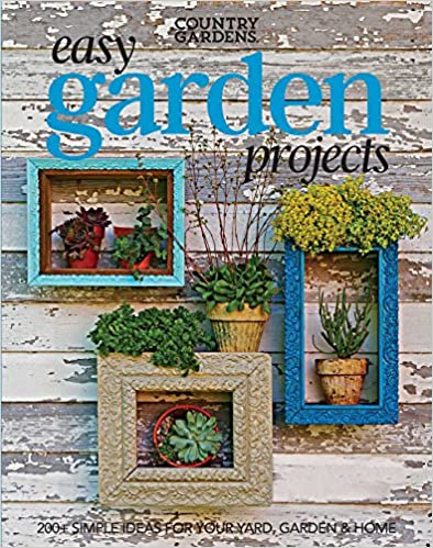 Easy Garden Projects: 200+ Simple Ideas For Your Yard, Garden & Home