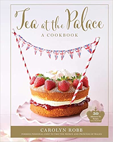 Tea At The Palace: A Cookbook: 50 Delicious Afternoon Tea Recipes