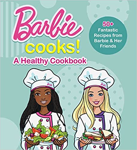 Barbie Cooks! A Healthy Cookbook: 50+ Fantastic Recipes From Barbie & Her Friends