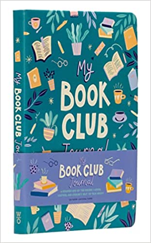 My Book Club Journal: A Reading Log Of The Books I Loved, Loathed, And Couldn't Wait To Talk About