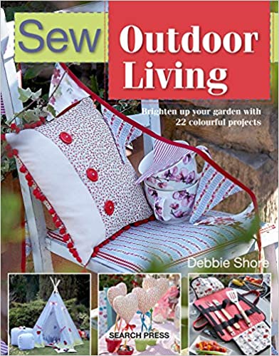 Sew Outdoor Living Brighten Up Your Garden With 22 Colourful Projects By Debbie Shore