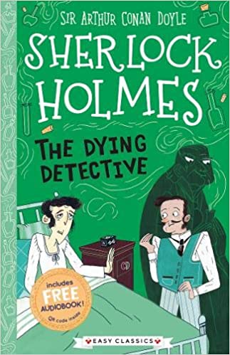 The Dying Detective (easy Classics): 25 (the Sherlock Holmes Childrenâ€™s Collection: Creatures, Codes And Curious Cases (easy Classics)