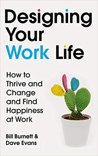 Designing Your Work Life: How To Thrive And Change And Find Happiness At Work