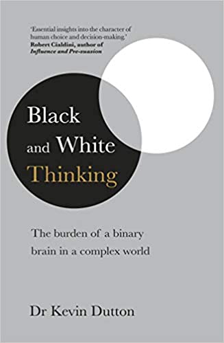Black And White Thinking: The Burden Of A Binary Brain In A Complex World